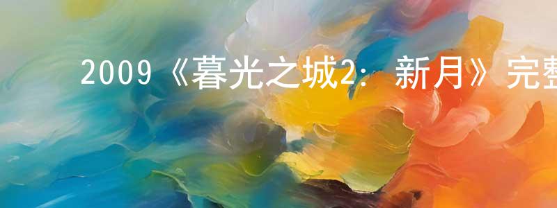 陈子林的动漫综艺大全,2009《暮光之城2:新月》完整版电影/在线观看/百度云-美剧天堂